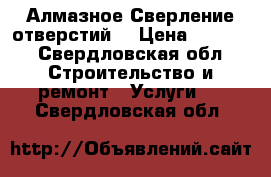 Алмазное Сверление отверстий  › Цена ­ 2 500 - Свердловская обл. Строительство и ремонт » Услуги   . Свердловская обл.